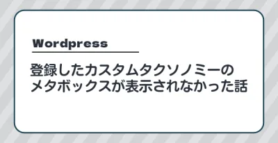 登録したカスタムタクソノミーのメタボックスが表示されなかった話