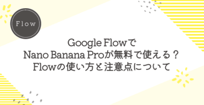 Google FlowでNano Banana Proが無料で使える?Flowの使い方と注意点について